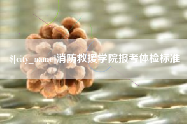 广州消防救援学院报考体检标准