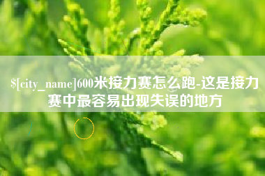 广州600米接力赛怎么跑-这是接力赛中最容易出现失误的地方