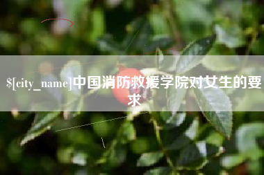 广州中国消防救援学院对女生的要求
