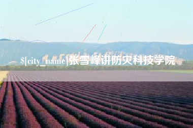 广州张雪峰讲防灾科技学院