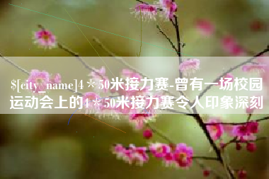 广州4＊50米接力赛-曾有一场校园运动会上的4＊50米接力赛令人印象深刻