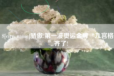 广州骄傲!第一波奥运金牌“九宫格”齐了!