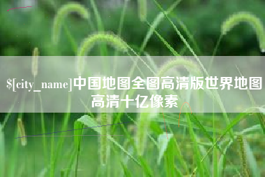广州中国地图全图高清版世界地图高清十亿像素