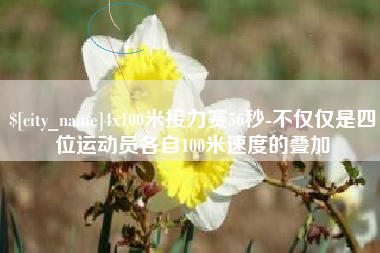 广州4x100米接力赛56秒-不仅仅是四位运动员各自100米速度的叠加
