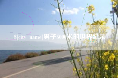 广州男子5000米的世界纪录