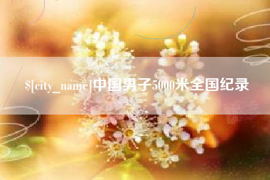 广州中国男子5000米全国纪录