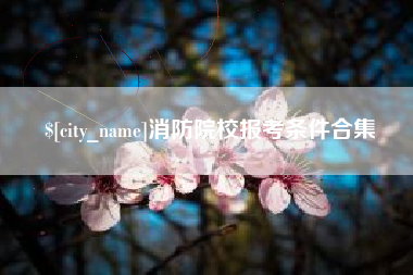 广州消防院校报考条件合集